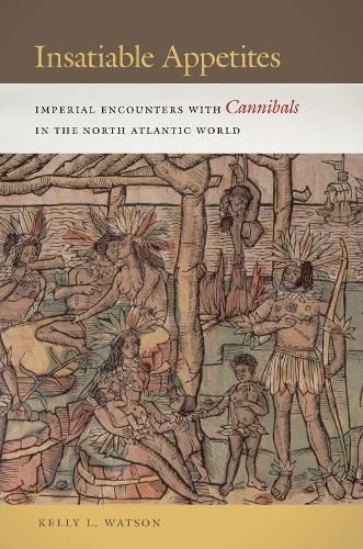 Cover image for Insatiable Appetites: Imperial Encounters with Cannibals in the North Atlantic World