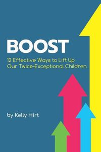 Cover image for Boost: 12 Effective Ways to Lift Up Our Twice-Exceptional Children