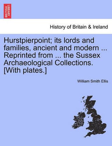 Cover image for Hurstpierpoint; Its Lords and Families, Ancient and Modern ... Reprinted from ... the Sussex Archaeological Collections. [With Plates.]