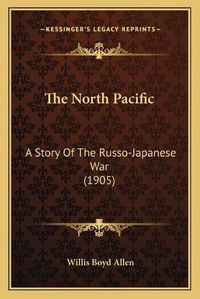 Cover image for The North Pacific: A Story of the Russo-Japanese War (1905)