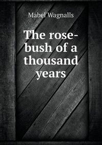 Cover image for The Rose-Bush of a Thousand Years