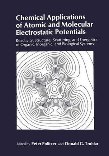 Cover image for Chemical Applications of Atomic and Molecular Electrostatic Potentials: Reactivity, Structure, Scattering, and Energetics of Organic, Inorganic, and Biological Systems
