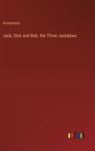 Cover image for Jack, Dick and Bob, the Three Jackdaws