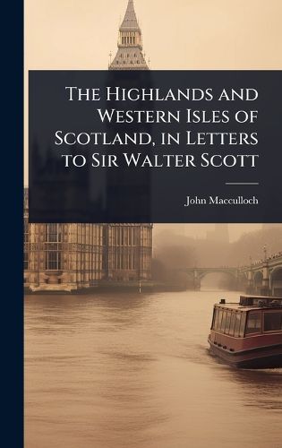 Cover image for The Highlands and Western Isles of Scotland, in Letters to Sir Walter Scott