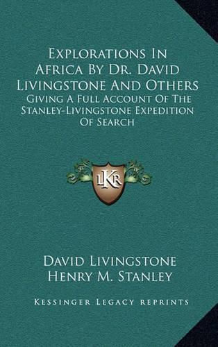 Explorations in Africa by Dr. David Livingstone and Others: Giving a Full Account of the Stanley-Livingstone Expedition of Search