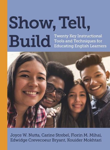 Cover image for Show, Tell, Build: Twenty Key Instructional Tools and Techniques for Educating English Learners