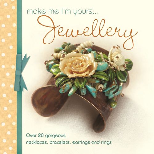 Cover image for Make Me Im Yours Jewellery: Over 20 gorgeous necklaces, bracelets, earrings and rings