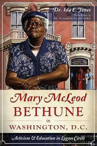 Cover image for Mary Mcleod Bethune in Washington, D.C.: Activism & Education in Logan Circle