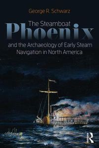 Cover image for The Steamboat Phoenix and the Archaeology of Early Steam Navigation in North America