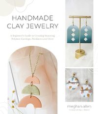 Cover image for Handmade Clay Jewelry: A Beginner's Guide to Creating Stunning Polymer Earrings, Necklaces and More