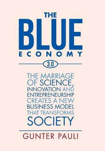 Cover image for The Blue Economy 3.0: The marriage of science, innovation and entrepreneurship creates a new business model that transforms society