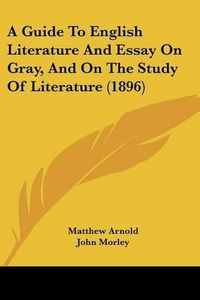 Cover image for A Guide to English Literature and Essay on Gray, and on the Study of Literature (1896)