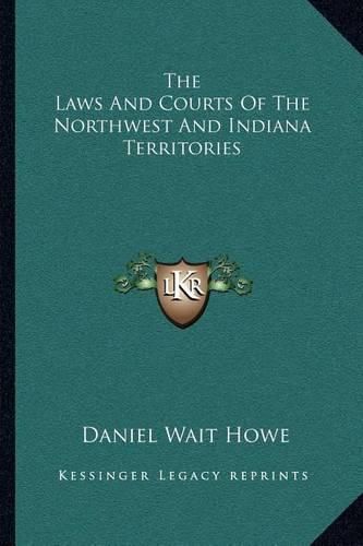 Cover image for The Laws and Courts of the Northwest and Indiana Territories