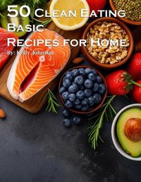 Cover image for 50 Clean Eating Basic Recipes for Home