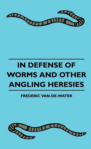 Cover image for In Defense Of Worms And Other Angling Heresies