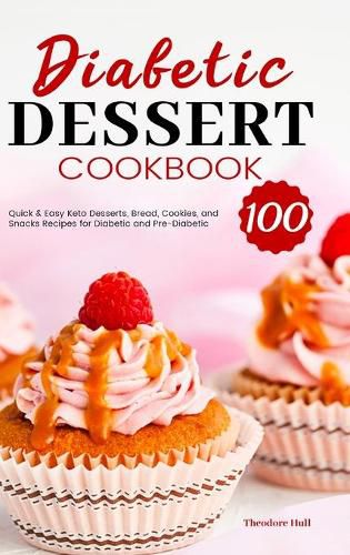 Cover image for Diabetic Dessert Cookbook: 100 Quick & Easy Keto Desserts, Bread, Cookies, and Snacks Recipes for Diabetic and Pre-Diabetic