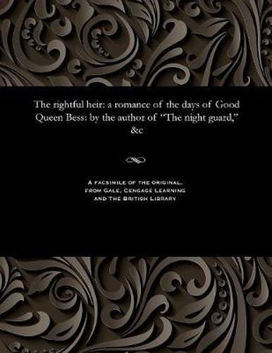 The Rightful Heir: A Romance of the Days of Good Queen Bess: By the Author of the Night Guard, &c