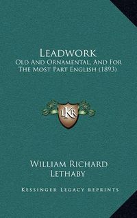 Cover image for Leadwork: Old and Ornamental, and for the Most Part English (1893)