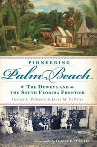 Cover image for Pioneering Palm Beach: The Deweys and the South Florida Frontier