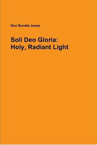 Soli Deo Gloria: Holy, Radiant Light