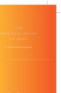 Cover image for The 'Spiritual Death' of Jesus: A Pentecostal Investigation