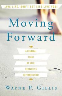 Cover image for Moving Forward: A Personal Story of Hope, Recovery & Determination!