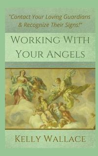 Cover image for Working With Your Angels: Contact Your Loving Guardians and Recognize Their Messages
