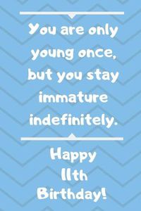 Cover image for You are only young once, but you stay immature indefinitely. Happy 11th Birthday!