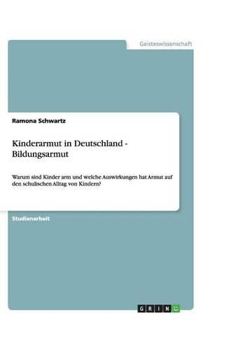 Cover image for Kinderarmut in Deutschland - Bildungsarmut: Warum sind Kinder arm und welche Auswirkungen hat Armut auf den schulischen Alltag von Kindern?