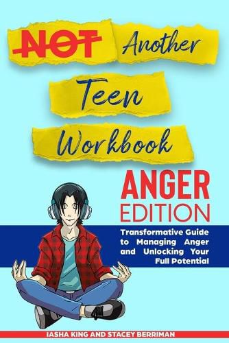 Cover image for Not Another Teen Workbook: Anger Edition- Transformative Guide to Managing Anger and Unlocking Your Full Potential