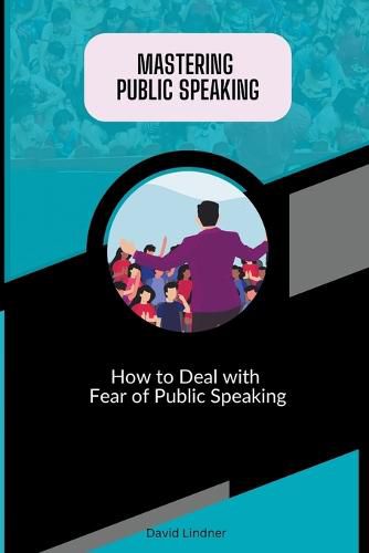 Cover image for Mastering Public Speaking - How to Deal with Fear of Public Speaking