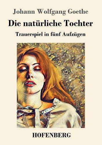 Cover image for Die naturliche Tochter: Trauerspiel in funf Aufzugen