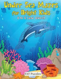 Cover image for Under Sea Mazes for Bright Kids: For Kids 8-12 (and older!)