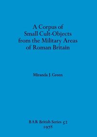 Cover image for A corpus of small cult-objects from the military area of Roman Britain