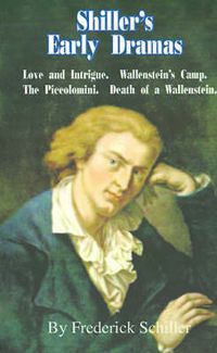 Cover image for Shiller's Early Dramas: Love and Intrigue/Wallenstein's Camp/The Piccolomini/Death of a Wallenstein