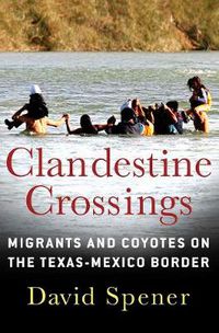 Cover image for Clandestine Crossings: Migrants and Coyotes on the Texas-Mexico Border