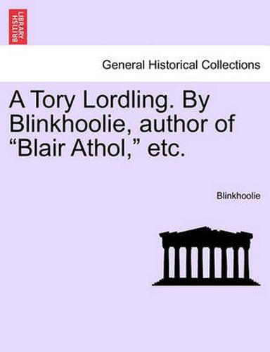 Cover image for A Tory Lordling. by Blinkhoolie, Author of  Blair Athol,  Etc.