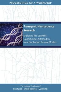 Cover image for Transgenic Neuroscience Research: Exploring the Scientific Opportunities Afforded by New Nonhuman Primate Models: Proceedings of a Workshop