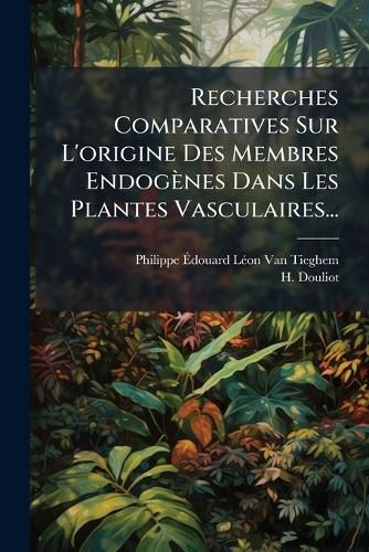 Cover image for Recherches Comparatives Sur L'origine Des Membres Endogenes Dans Les Plantes Vasculaires...