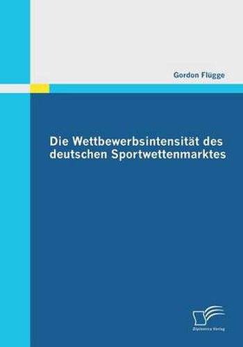 Cover image for Die Wettbewerbsintensitat des deutschen Sportwettenmarktes