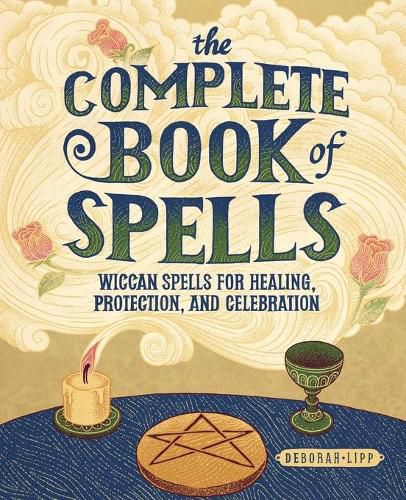 The Complete Book of Spells: Wiccan Spells for Healing, Protection, and Celebration