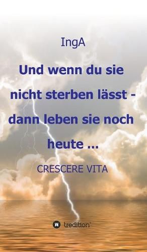 Cover image for Und wenn du sie nicht sterben lasst - dann leben sie noch heute ...: Crescere Vita