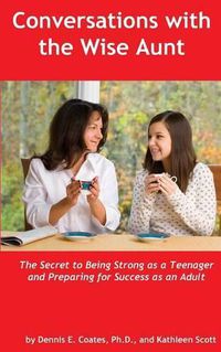 Cover image for Conversations with the Wise Aunt: The Secret to Being Strong as a Teenager and Preparing for Success as an Adult