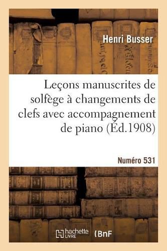 Lecons Manuscrites de Solfege A Changements de Clefs Avec Accompagnement de Piano: Edition B Voix d'Hommes, En 2 Livres. Numero 531