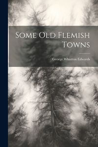 Cover image for Some Old Flemish Towns