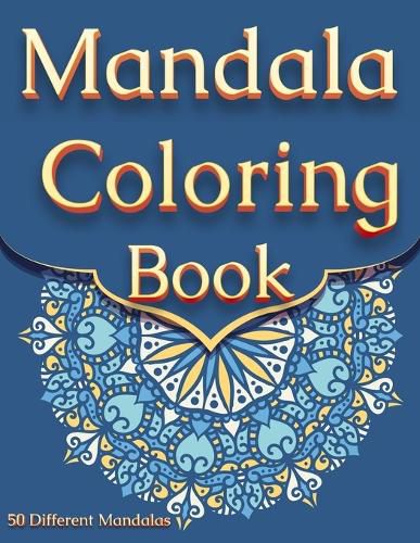 Cover image for Mandala Coloring Book: For Adults With 50 Different Mandalas Coloring Pages Stress Relieving Mandala Designs for Adults Relaxation