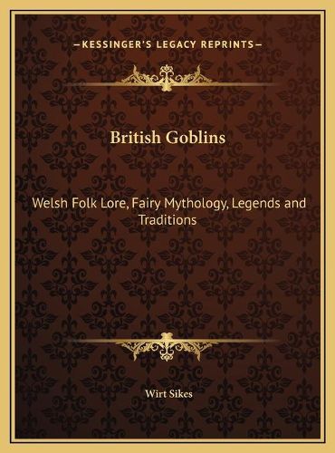 Cover image for British Goblins: Welsh Folk Lore, Fairy Mythology, Legends and Traditions