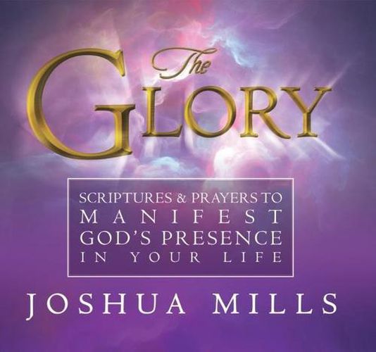Cover image for The Glory: Scriptures & Prayers to Manifest God's Presence in Your Life