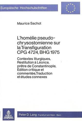 Cover image for L'Homelie Pseudo-Chrysostomienne Sur La Transfiguration Cpg 4724, Bhg 1975: Contextes Liturgiques, Restitution a Leonce, Pretre de Constantinople