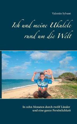 Cover image for Ich und meine Ukulele rund um die Welt: In zehn Monaten durch zwoelf Lander und eine ganze Persoenlichkeit